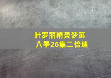 叶罗丽精灵梦第八季26集二倍速