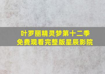 叶罗丽精灵梦第十二季免费观看完整版星辰影院