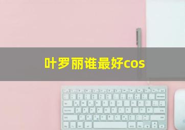 叶罗丽谁最好cos