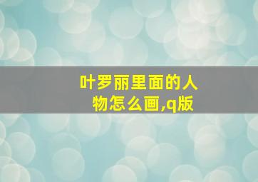 叶罗丽里面的人物怎么画,q版