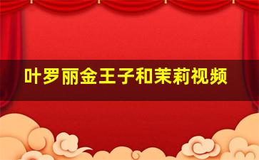 叶罗丽金王子和茉莉视频