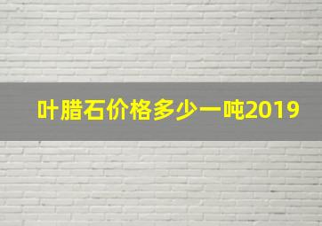 叶腊石价格多少一吨2019