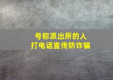 号称派出所的人打电话宣传防诈骗