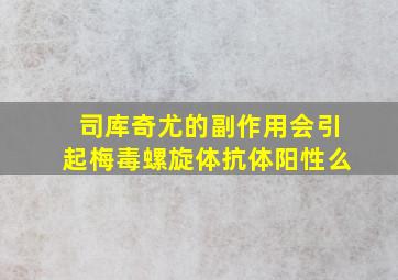 司库奇尤的副作用会引起梅毒螺旋体抗体阳性么