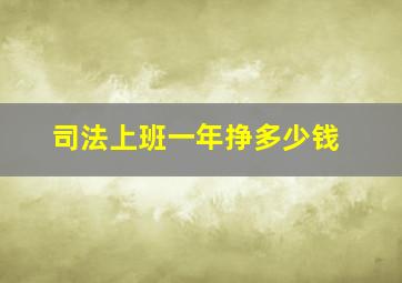 司法上班一年挣多少钱