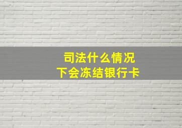 司法什么情况下会冻结银行卡