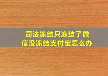 司法冻结只冻结了微信没冻结支付宝怎么办