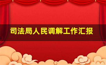 司法局人民调解工作汇报