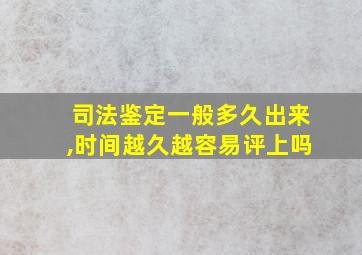 司法鉴定一般多久出来,时间越久越容易评上吗