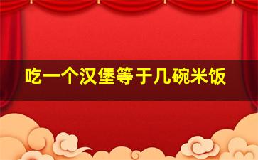 吃一个汉堡等于几碗米饭