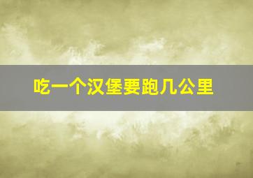 吃一个汉堡要跑几公里