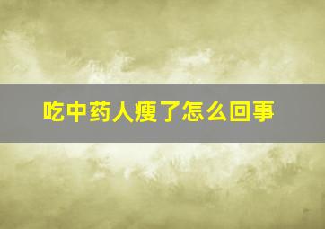 吃中药人瘦了怎么回事