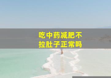 吃中药减肥不拉肚子正常吗