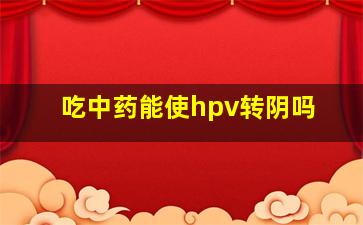 吃中药能使hpv转阴吗