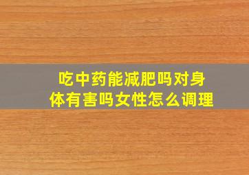 吃中药能减肥吗对身体有害吗女性怎么调理