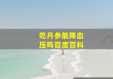 吃丹参能降血压吗百度百科