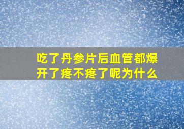 吃了丹参片后血管都爆开了疼不疼了呢为什么