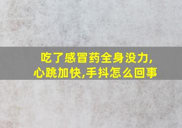 吃了感冒药全身没力,心跳加快,手抖怎么回事