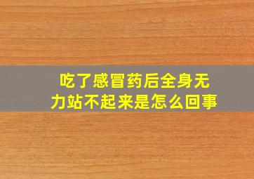 吃了感冒药后全身无力站不起来是怎么回事