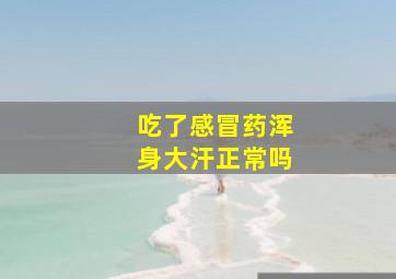 吃了感冒药浑身大汗正常吗