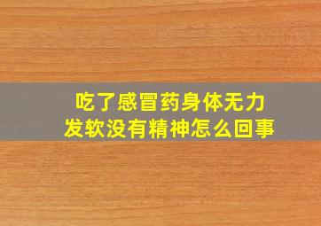 吃了感冒药身体无力发软没有精神怎么回事