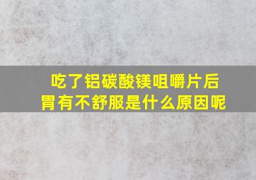 吃了铝碳酸镁咀嚼片后胃有不舒服是什么原因呢