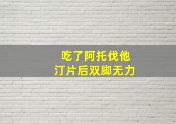 吃了阿托伐他汀片后双脚无力