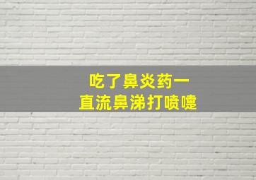 吃了鼻炎药一直流鼻涕打喷嚏