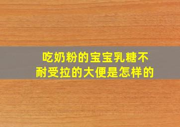 吃奶粉的宝宝乳糖不耐受拉的大便是怎样的