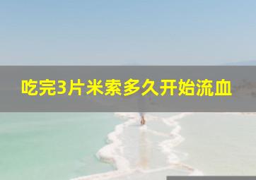 吃完3片米索多久开始流血