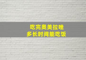 吃完奥美拉唑多长时间能吃饭