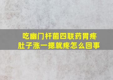 吃幽门杆菌四联药胃疼肚子涨一摁就疼怎么回事