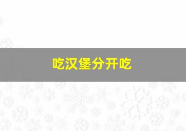 吃汉堡分开吃