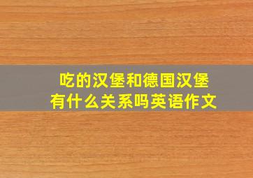 吃的汉堡和德国汉堡有什么关系吗英语作文