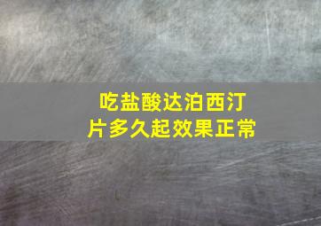 吃盐酸达泊西汀片多久起效果正常