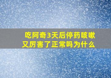 吃阿奇3天后停药咳嗽又厉害了正常吗为什么