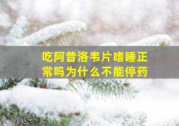 吃阿昔洛韦片嗜睡正常吗为什么不能停药