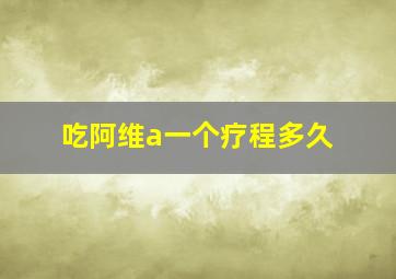 吃阿维a一个疗程多久