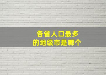 各省人口最多的地级市是哪个