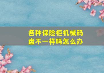 各种保险柜机械码盘不一样吗怎么办