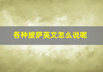 各种披萨英文怎么说呢