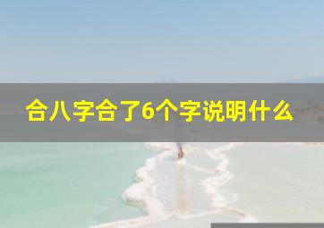 合八字合了6个字说明什么