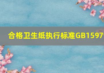 合格卫生纸执行标准GB15979