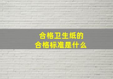 合格卫生纸的合格标准是什么