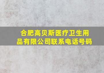 合肥高贝斯医疗卫生用品有限公司联系电话号码