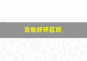 吉他好坏区别