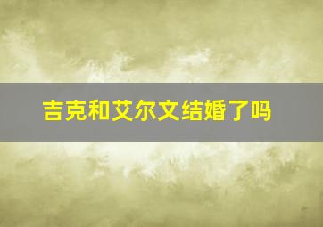 吉克和艾尔文结婚了吗