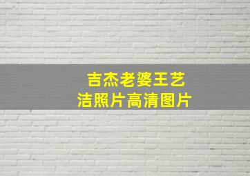 吉杰老婆王艺洁照片高清图片