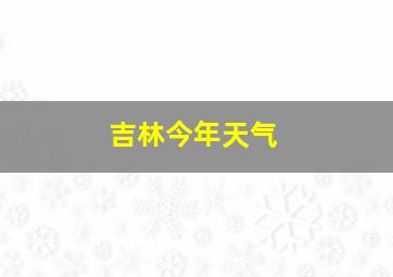 吉林今年天气