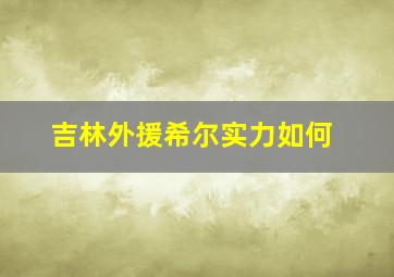 吉林外援希尔实力如何